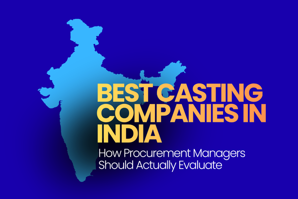 Best Casting Company in India — How Procurement Managers Should Actually Evaluate